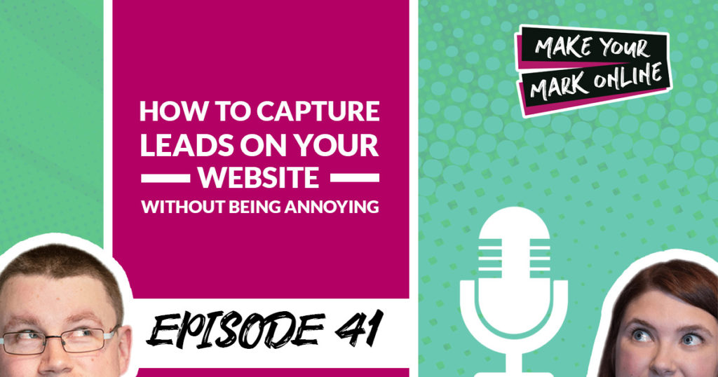 Ep 41- How to Capture Leads On Your Website Without Being Annoying